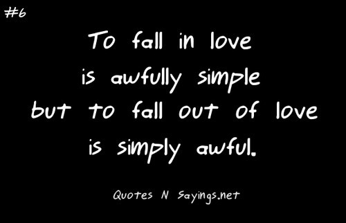 To fall in love is awfully simple, but to fall out of love is simply awful