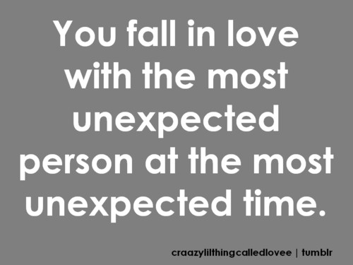 You fall in love with the most unexpected person at the most unexpected time