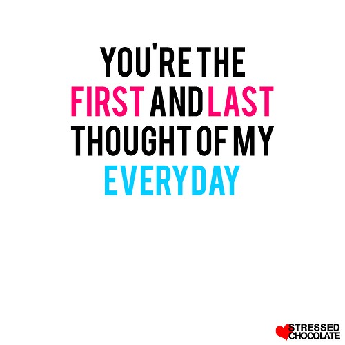 You’re the first and last thought of my everyday